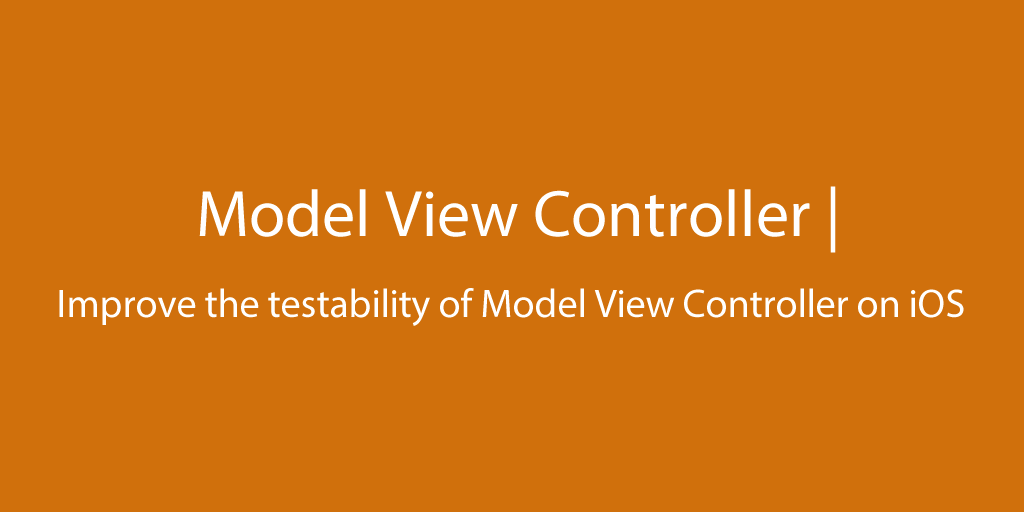 How to improve the testability of Model View Controller on iOS